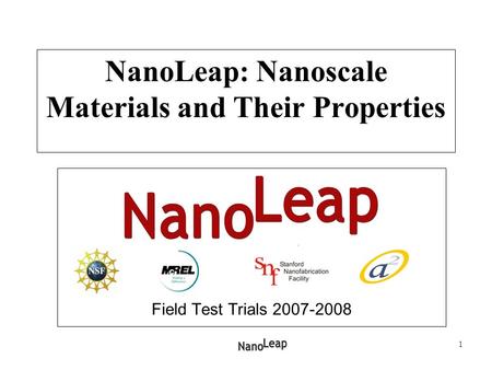 1 NanoLeap: Nanoscale Materials and Their Properties Field Test Trials 2007-2008.