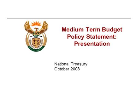 Medium Term Budget Policy Statement: Presentation National Treasury October 2008.