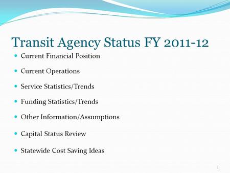 Transit Agency Status FY 2011-12 Current Financial Position Current Operations Service Statistics/Trends Funding Statistics/Trends Other Information/Assumptions.