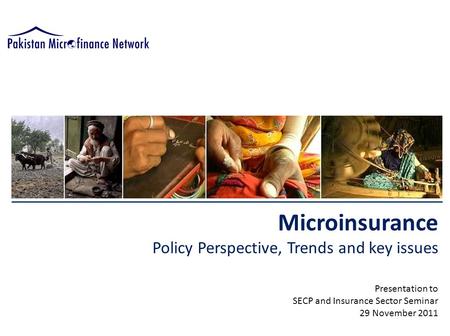 Microinsurance Policy Perspective, Trends and key issues Presentation to SECP and Insurance Sector Seminar 29 November 2011.