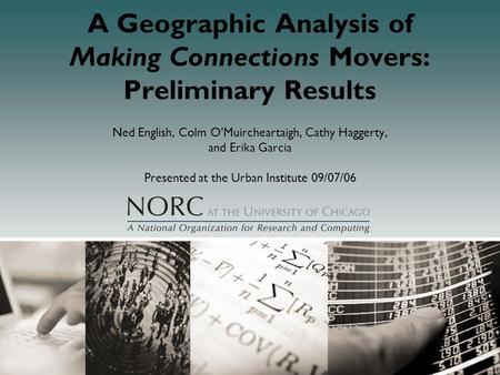 A Geographic Analysis of Making Connections Movers: Preliminary Results Ned English, Colm O’Muircheartaigh, Cathy Haggerty, and Erika Garcia Presented.