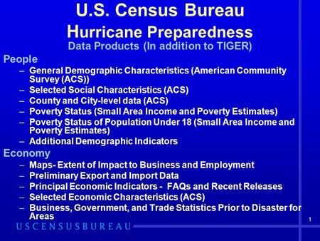 1 U.S. Census Bureau H urricane Preparedness Data Products (In addition to TIGER) People –General Demographic Characteristics (American Community Survey.