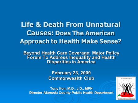 Life & Death From Unnatural Causes: Does The American Approach to Health Make Sense? Beyond Health Care Coverage: Major Policy Forum To Address Inequality.