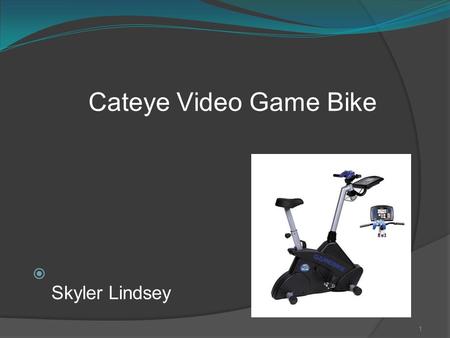 1 Cateye Video Game Bike  Skyler Lindsey. 2  This bike is an innovative interactive exercise product that requires the students interaction in order.