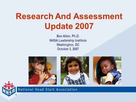 NHSA Update NHSA September 2006 Leadership Institute Arlington, Virginia Research And Assessment Update 2007 Ben Allen, Ph.D. NHSA Leadership Institute.