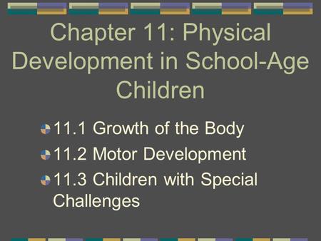 Chapter 11: Physical Development in School-Age Children 11.1 Growth of the Body 11.2 Motor Development 11.3 Children with Special Challenges.