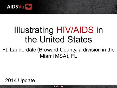 Illustrating HIV/AIDS in the United States 2014 Update Ft. Lauderdale (Broward County, a division in the Miami MSA), FL.