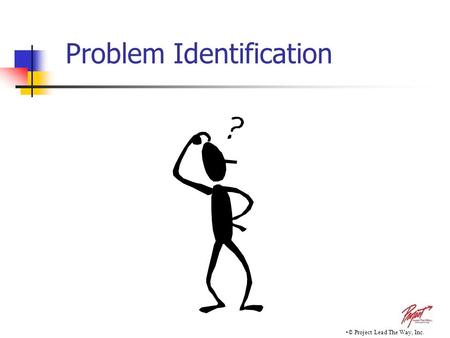 Problem Identification © Project Lead The Way, Inc.