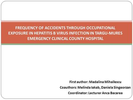 First author: Madalina Mihailescu Coauthors: Melinda Iakab, Daniela Singeorzan Coordinator: Lecturer Anca Bacarea FREQUENCY OF ACCIDENTS THROUGH OCCUPATIONAL.