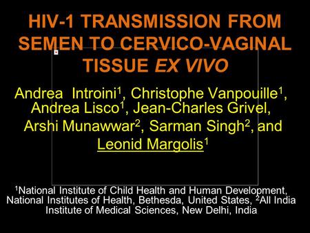 HIV-1 TRANSMISSION FROM SEMEN TO CERVICO-VAGINAL TISSUE EX VIVO Andrea Introini 1, Christophe Vanpouille 1, Andrea Lisco 1, Jean-Charles Grivel, Arshi.