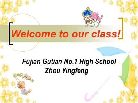 Welcome to our class! Fujian Gutian No.1 High School Zhou Yingfeng.