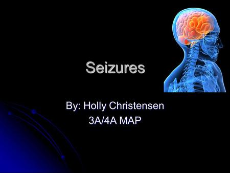 Seizures By: Holly Christensen 3A/4A MAP. What Are Seizures? Seizures are symptoms of a brain problem Seizures are symptoms of a brain problem Episodes.