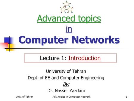 Univ. of TehranAdv. topics in Computer Network1 Advanced topics in Computer Networks University of Tehran Dept. of EE and Computer Engineering By: Dr.