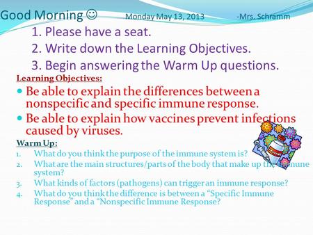 Good Morning Monday May 13, 2013 -Mrs. Schramm 1. Please have a seat. 2. Write down the Learning Objectives. 3. Begin answering the Warm Up questions.