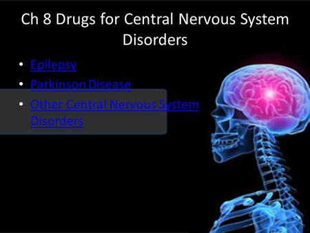 Ch 8 Drugs for Central Nervous System Disorders Epilepsy Parkinson Disease Other Central Nervous System Disorders Other Central Nervous System Disorders.