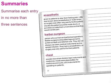 Summaries Summarise each entry in no more than three sentences. anaesthetic given to patients to stop them feeling pain. Little was known about anaesthetics.