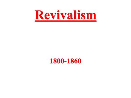 Revivalism 1800-1860. Second Great Awakening At the start of the 18 th century many people wanted to improve the character of the American people Most.