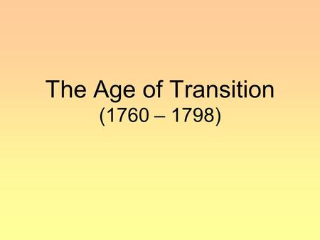 The Age of Transition (1760 – 1798)