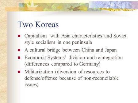 Two Koreas Capitalism with Asia characteristics and Soviet style socialism in one peninsula A cultural bridge between China and Japan Economic Systems’