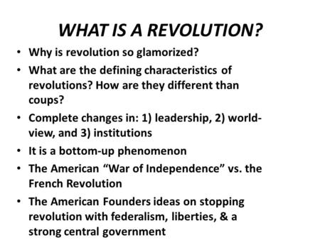 WHAT IS A REVOLUTION? Why is revolution so glamorized? What are the defining characteristics of revolutions? How are they different than coups? Complete.