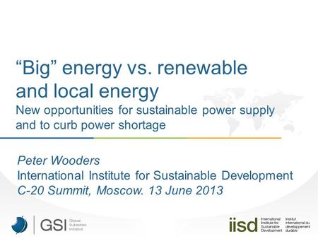 “Big” energy vs. renewable and local energy New opportunities for sustainable power supply and to curb power shortage Peter Wooders International Institute.