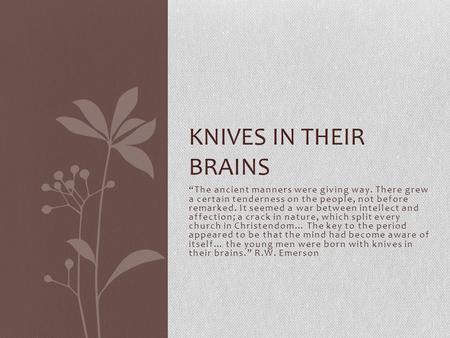 “The ancient manners were giving way. There grew a certain tenderness on the people, not before remarked. It seemed a war between intellect and affection;