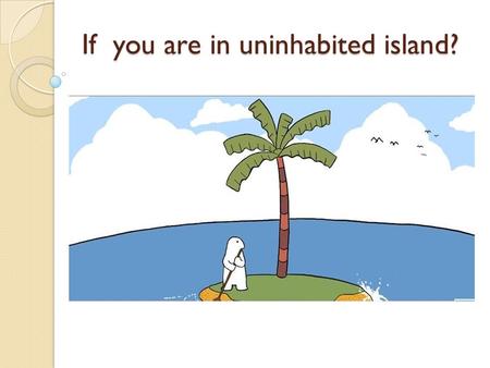 If you are in uninhabited island?. Robinson Crusoe in his times  U68Y&feature=grec_index.