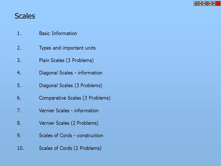 Scales 1.Basic Information 2.Types and important units 3.Plain Scales (3 Problems) 4.Diagonal Scales - information 5.Diagonal Scales (3 Problems) 6.Comparative.