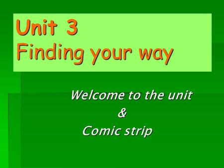 Unit 3 Finding your way Welcome to the unit & Comic strip Comic strip.