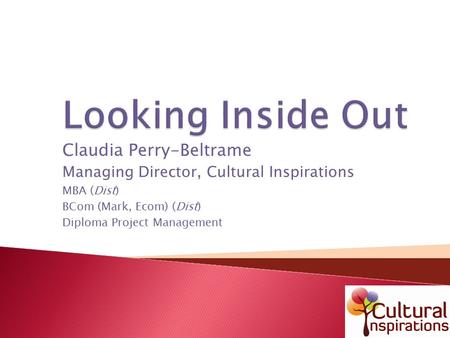 Claudia Perry-Beltrame Managing Director, Cultural Inspirations MBA (Dist) BCom (Mark, Ecom) (Dist) Diploma Project Management.