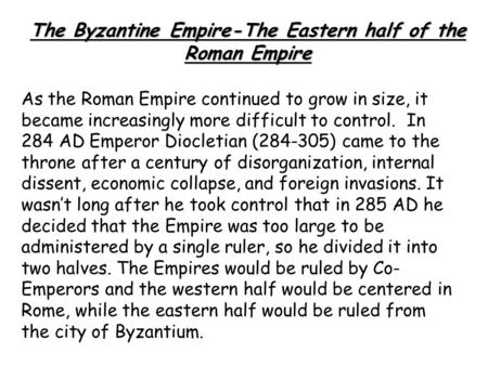 As the Roman Empire continued to grow in size, it became increasingly more difficult to control. In 284 AD Emperor Diocletian (284-305) came to the throne.