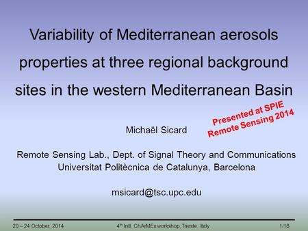 20 – 24 October, 2014 4 th Intl. ChArMEx workshop, Trieste, Italy 1/18 Variability of Mediterranean aerosols properties at three regional background sites.