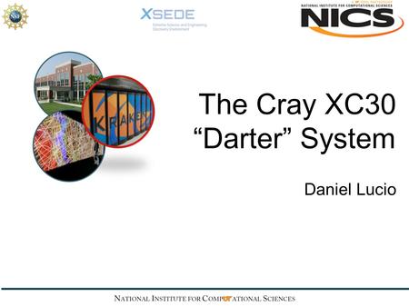 The Cray XC30 “Darter” System Daniel Lucio. The Darter Supercomputer.