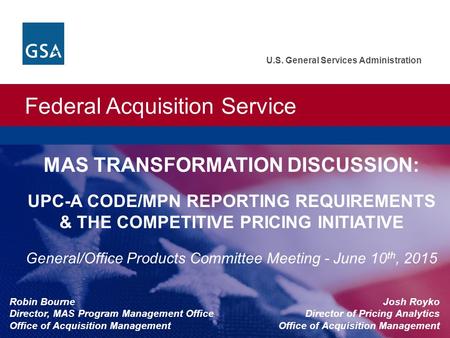 Federal Acquisition Service U.S. General Services Administration MAS TRANSFORMATION DISCUSSION: UPC-A CODE/MPN REPORTING REQUIREMENTS & THE COMPETITIVE.