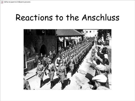 Reactions to the Anschluss. British Reaction The British government protested strongly about the takeover (Churchill). The many reasons behind the policy.