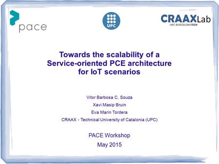 Towards the scalability of a Service-oriented PCE architecture for IoT scenarios Vitor Barbosa C. Souza Xavi Masip Bruin Eva Marin Tordera CRAAX - Technical.