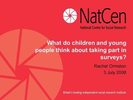 What do children and young people think about taking part in surveys? Rachel Ormston 3 July 2008.