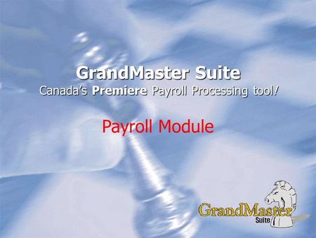 GrandMaster Suite Canada’s Premiere Payroll Processing tool! Payroll Module.