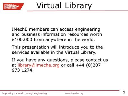 Improving the world through engineeringwww.imeche.orgImproving the world through engineering 1 Virtual Library IMechE members can access engineering and.