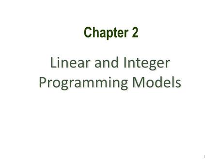 Linear and Integer Programming Models 1 Chapter 2.