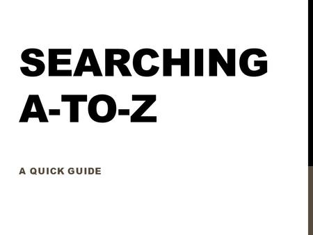 SEARCHING A-TO-Z A QUICK GUIDE. WHAT IS EBSCO A-TO-Z? Our Library purchases online access to many resources, including electronic journals and MEDLINE.