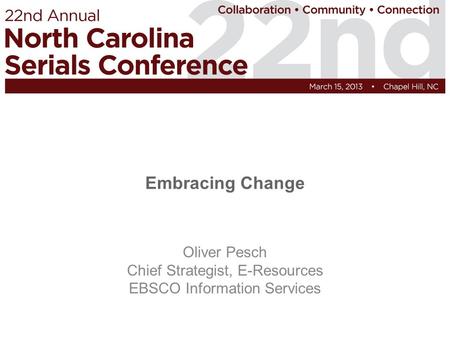 Embracing Change Oliver Pesch Chief Strategist, E-Resources EBSCO Information Services.