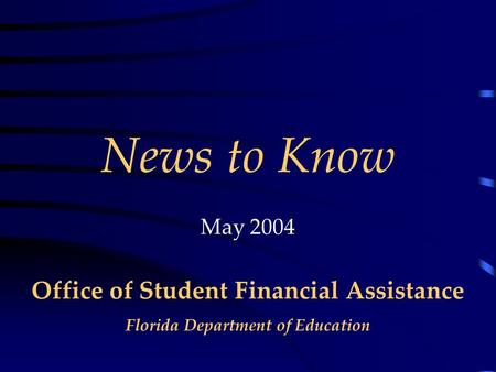 Office of Student Financial Assistance Florida Department of Education News to Know May 2004.