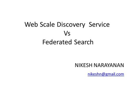 Web Scale Discovery Service Vs Federated Search NIKESH NARAYANAN