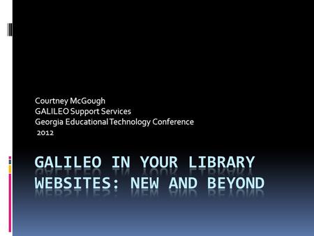 Courtney McGough GALILEO Support Services Georgia Educational Technology Conference 2012.