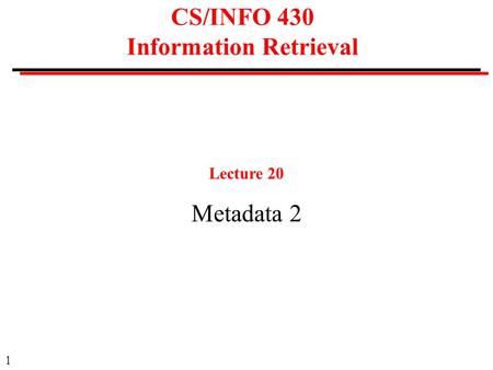 1 CS/INFO 430 Information Retrieval Lecture 20 Metadata 2.