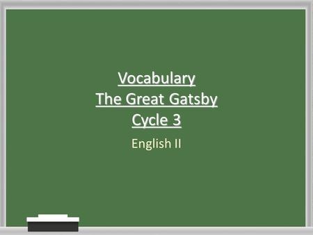 Vocabulary The Great Gatsby Cycle 3 English II. Cycle 2 Timeline Day 1 (Thursday Jan 26, 2011) You will receive 10 new words from The Great Gatsby Homework.