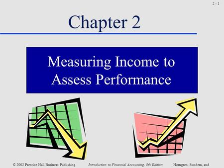 © 2002 Prentice Hall Business Publishing Introduction to Financial Accounting, 8th Edition Horngren, Sundem, and Elliott 2 - 1 Chapter 2 Measuring Income.