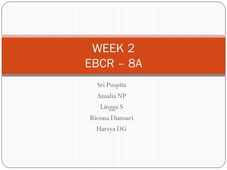 Sri Puspita Amalia NP Lingga S Rienna Diansari Harsya DG WEEK 2 EBCR – 8A.