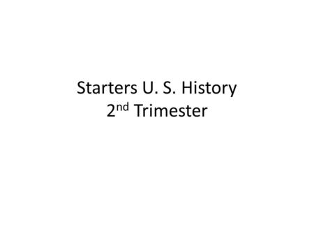 Starters U. S. History 2 nd Trimester. Daily Calendar-11/4/13 Monday Starter New Calendar/starter Think like a historian worksheet due today. Salem Witch.